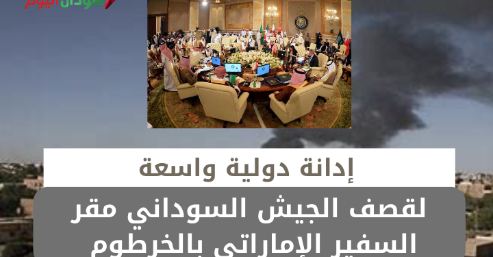 إدانة دولية واسعة لقصف الجيش السوداني مقر السفير الإماراتي بالخرطوم